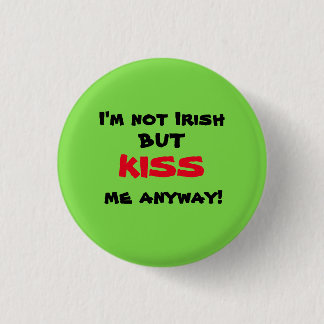 I'm Not Irish But KISS Me Anyway! 1 Inch Round Button