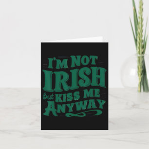 I'm Not Irish But Kiss Me Anyway  Card