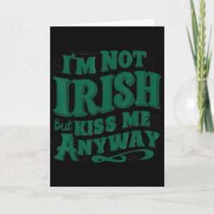 I'm Not Irish But Kiss Me Anyway Card