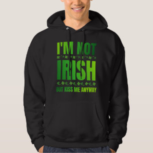 I'm Not Irish But Kiss Me Anyway Funny Saying Hoodie