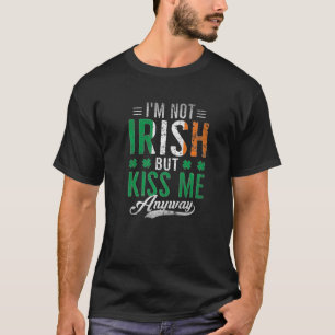 I'm Not Irish But Kiss Me Anyway Funny St Patrick T-Shirt