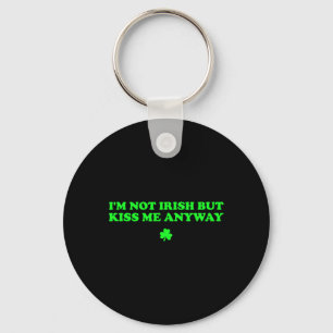 I'm Not Irish But Kiss Me Anyway Funny St Patricks Keychain