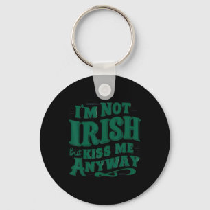 I'm Not Irish But Kiss Me Anyway Keychain
