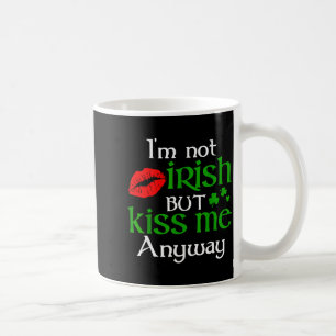 I'm Not Irish But Kiss Me Anyway St. Patrick Day I Coffee Mug