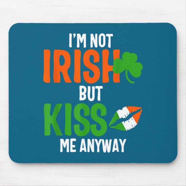 I'm Not Irish But Kiss Me Anyway - St Patrick's Da Mouse Pad (Front)
