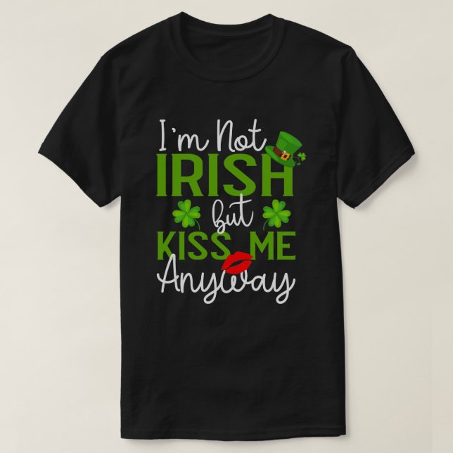 I'm Not Irish But Kiss Me Anyway St. Patrick's Day T-Shirt (Design Front)