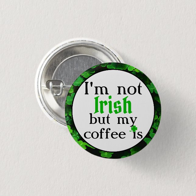 I'm Not Irish But My Coffee Is, Green Clovers 1 Inch Round Button (Front & Back)