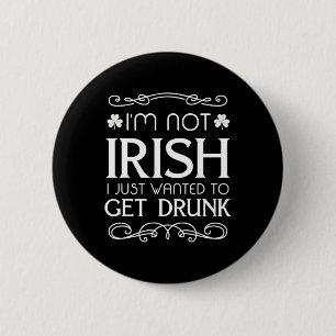 I'm Not Irish I Just Wanted To Get Drunk Fun 2 Inch Round Button