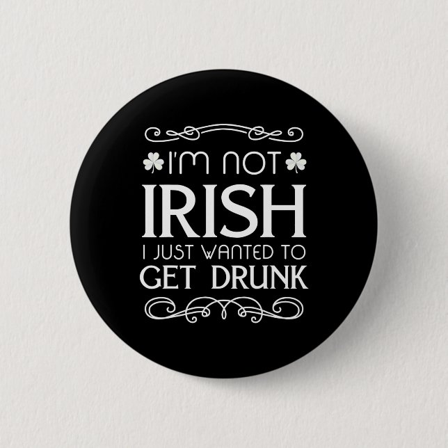 I'm Not Irish I Just Wanted To Get Drunk Fun   2 Inch Round Button (Front)