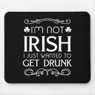 I'm Not Irish I Just Wanted To Get Drunk Fun Mouse Pad