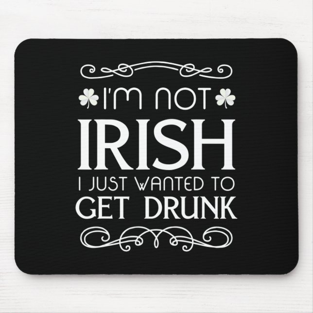I'm Not Irish I Just Wanted To Get Drunk Fun   Mouse Pad (Front)