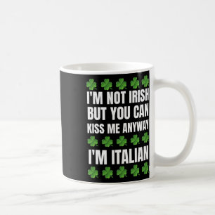 I'm Not Irish Kiss Me Anyway Funny Italian St Patr Coffee Mug