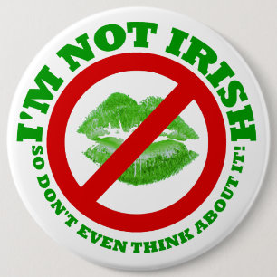 I'm Not Irish , so don't even think about it 6 Inch Round Button