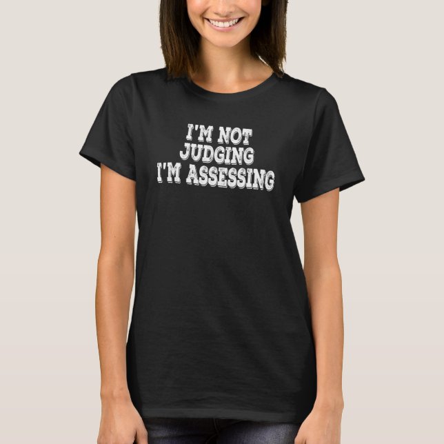 I'm Not Judging I'm Assessing Funny_24 T-Shirt (Front)