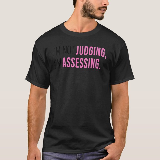 I'm Not Judging I'm Assessing Funny Saying Men Wom T-Shirt (Front)
