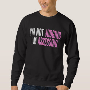 I'm Not Judging I'm Assessing Funny Saying Quote_2 Sweatshirt