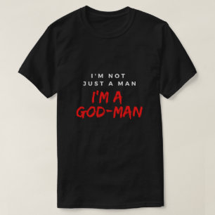 I'M Not Just A Man; I'M A God-Man T-Shirt