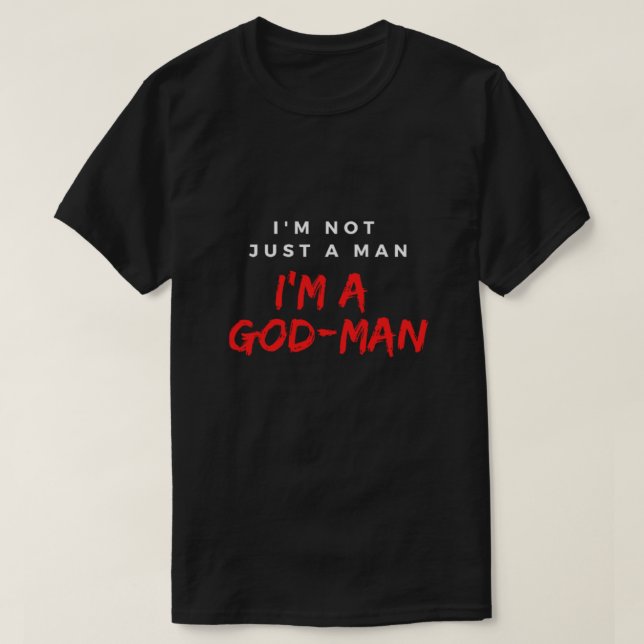 I'M Not Just A Man; I'M A God-Man T-Shirt (Design Front)