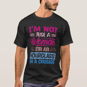 I'M Not Just A Woman I'M An Hourglass On A Crusade T-Shirt