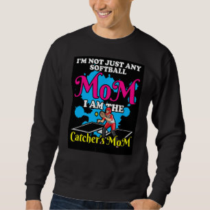 I'm Not Just Any Softball Mom I'm The Catcher's Mo Sweatshirt