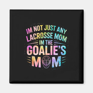 I'm Not Just Lacrosse Mom I'm The Goalie's Mom Mot Magnet
