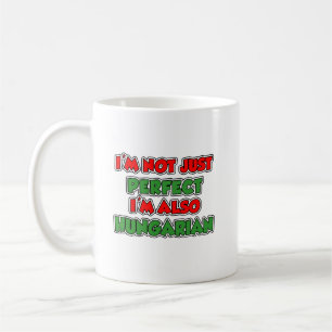 I'm Not Just Perfect I'm Also Hungarian Coffee Mug