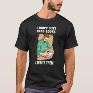 I'm Not Just Reading Books, I Write Them T-Shirt