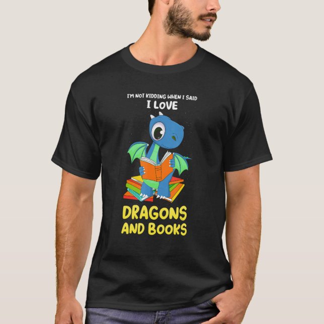 I'm not kidding when I said dragons and books drag T-Shirt (Front)