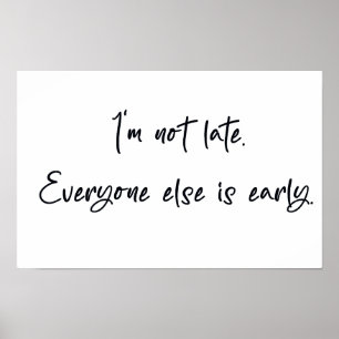 I'm not late everyone else is early poster