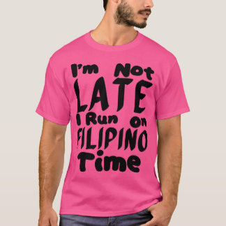 Im Not Late I Run On Filipino Time T-Shirt
