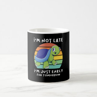 I'm Not Late I'm Just Early For Tomorrow Coffee Mug