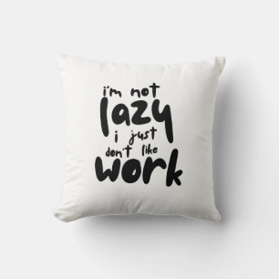 I'm Not Lazy I Just Don't Like A Work Throw Pillow