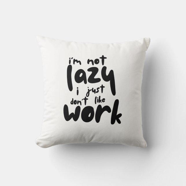 I'm Not Lazy I Just Don't Like A Work Throw Pillow (Front)