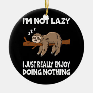 I'm Not Lazy I Just Really Enjoy Doing Nothing Ceramic Ornament