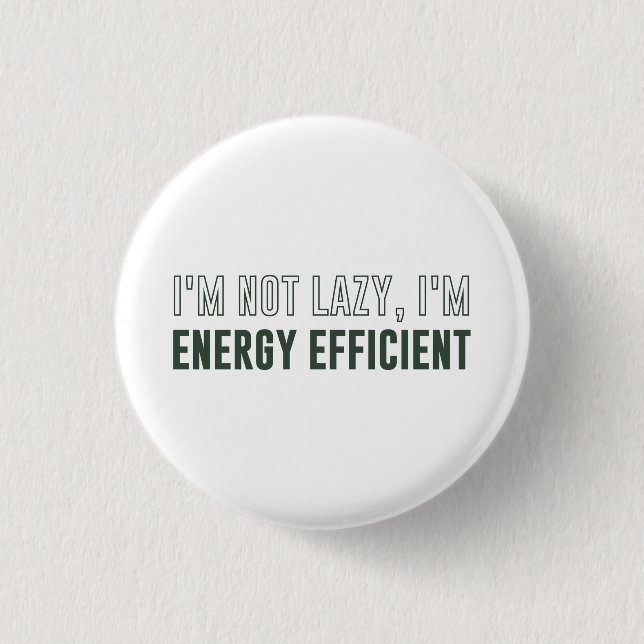 I'm Not Lazy I'm Energy Efficient 1 Inch Round Button (Front)