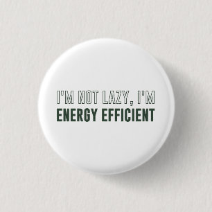 I'm Not Lazy I'm Energy Efficient 1 Inch Round Button