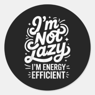 I'm Not Lazy I'm Energy Efficient - Funny Sarcasti Classic Round Sticker