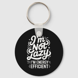 I'm Not Lazy I'm Energy Efficient - Funny Sarcasti Keychain