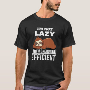 I'm Not Lazy I'm Energy Efficient Funny Sloth T-Shirt