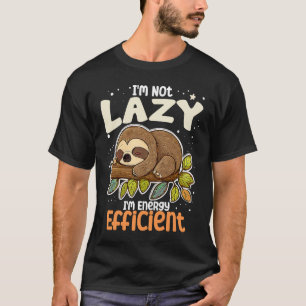 I'm Not Lazy I'm Energy Efficient Sloth Lazy Girl T-Shirt