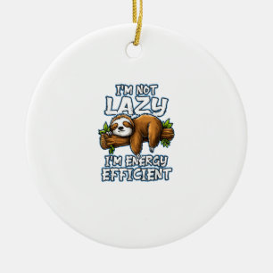 I'm not Lazy Im engergy efficient _ Lazy Sloth T-S Ceramic Ornament