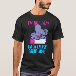 I'm not lazy I'm in energy saving mode saying koal T-Shirt