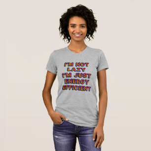 I'm not lazy, I'm just energy efficient T-Shirt