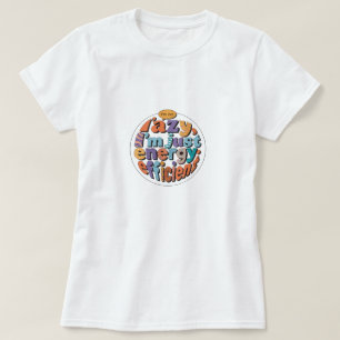 I'm Not Lazy I'm Just Energy Efficient T-Shirt