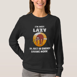 Im Not Lazy Im Just In Energy Saving Mode Sloth Me T-Shirt