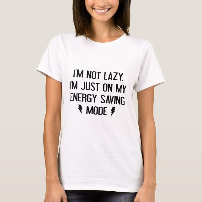 I'm Not Lazy, I'm Just On My Energy Saving Mode T-Shirt (Front)