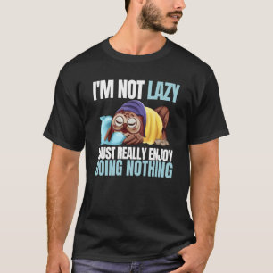 I'm Not Lazy Im Just Really Enjoy Doing Nothing Sl T-Shirt