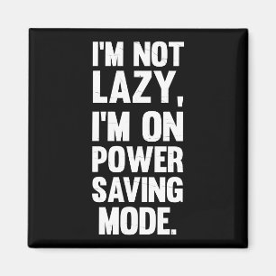 I'm Not Lazy, I'm On Power Saving Mode Sarcastic Magnet