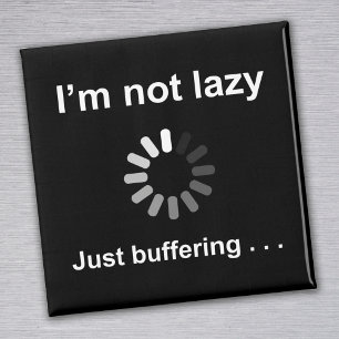 I'm Not Lazy - Just Buffering - Magnet