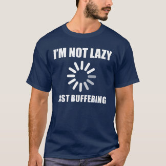 I'M NOT LAZY JUST BUFFERING T-Shirt